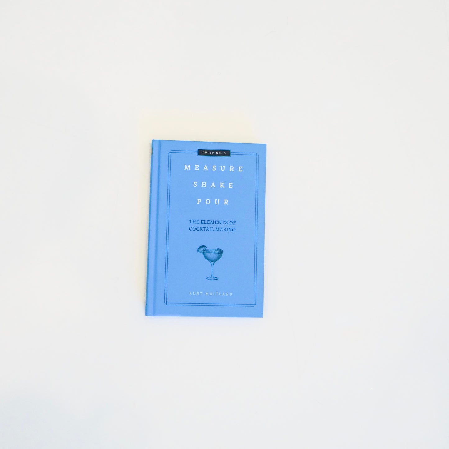 Measure Shake Pour: The Elements of Cocktail Making